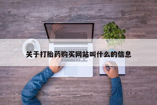 米非司酮打胎药官网关于打胎药购买网站叫什么的信息