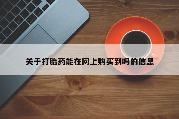 米非司酮打胎药官网关于打胎药能在网上购买到吗的信息
