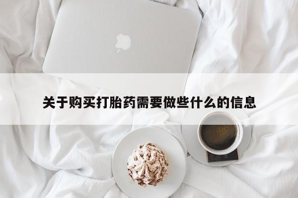 米非司酮打胎药官网关于购买打胎药需要做些什么的信息