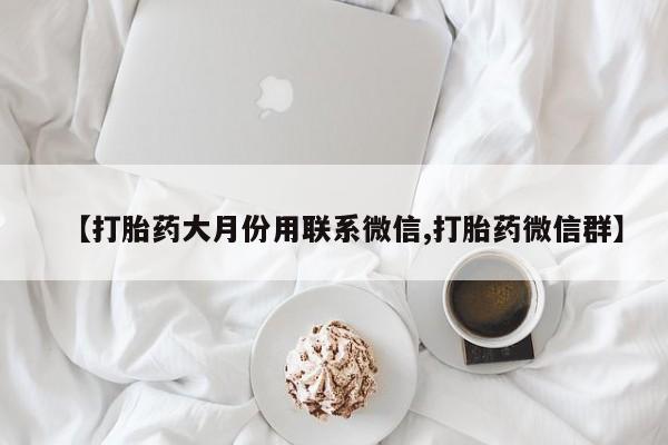 米非司酮打胎药官网【打胎药大月份用联系微信,打胎药微信群】