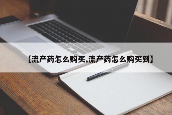 米非司酮打胎药官网【流产药怎么购买,流产药怎么购买到】
