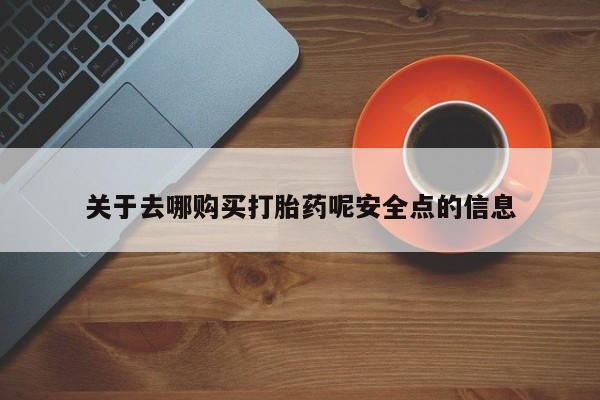 米非司酮打胎药官网关于去哪购买打胎药呢安全点的信息